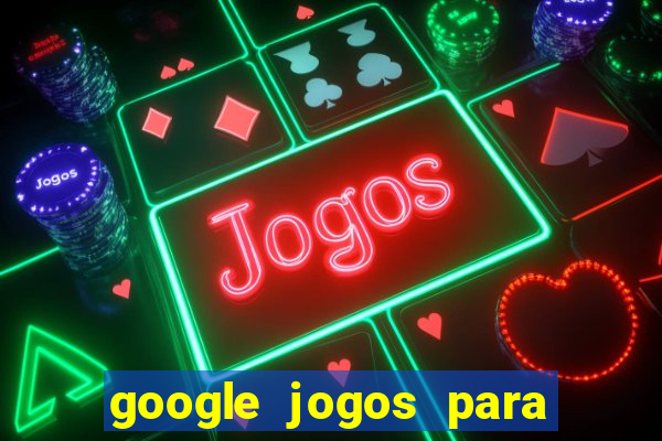 google jogos para ganhar dinheiro